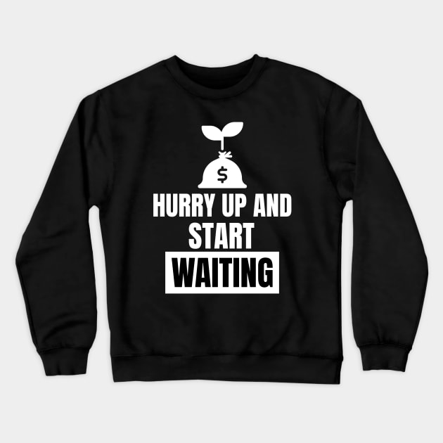 Hurry Up And Start Waiting Investing Crewneck Sweatshirt by OldCamp
